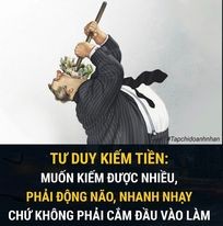 Muốm kiếm được nhiều tiền, phải động não, nhanh nhạy chứ không phải cắm đầu vào làm
