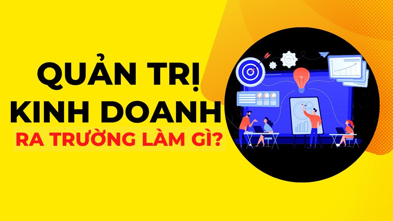 Ngành Quản trị kinh doanh: Học gì, ở đâu, và cơ hội nghề nghiệp