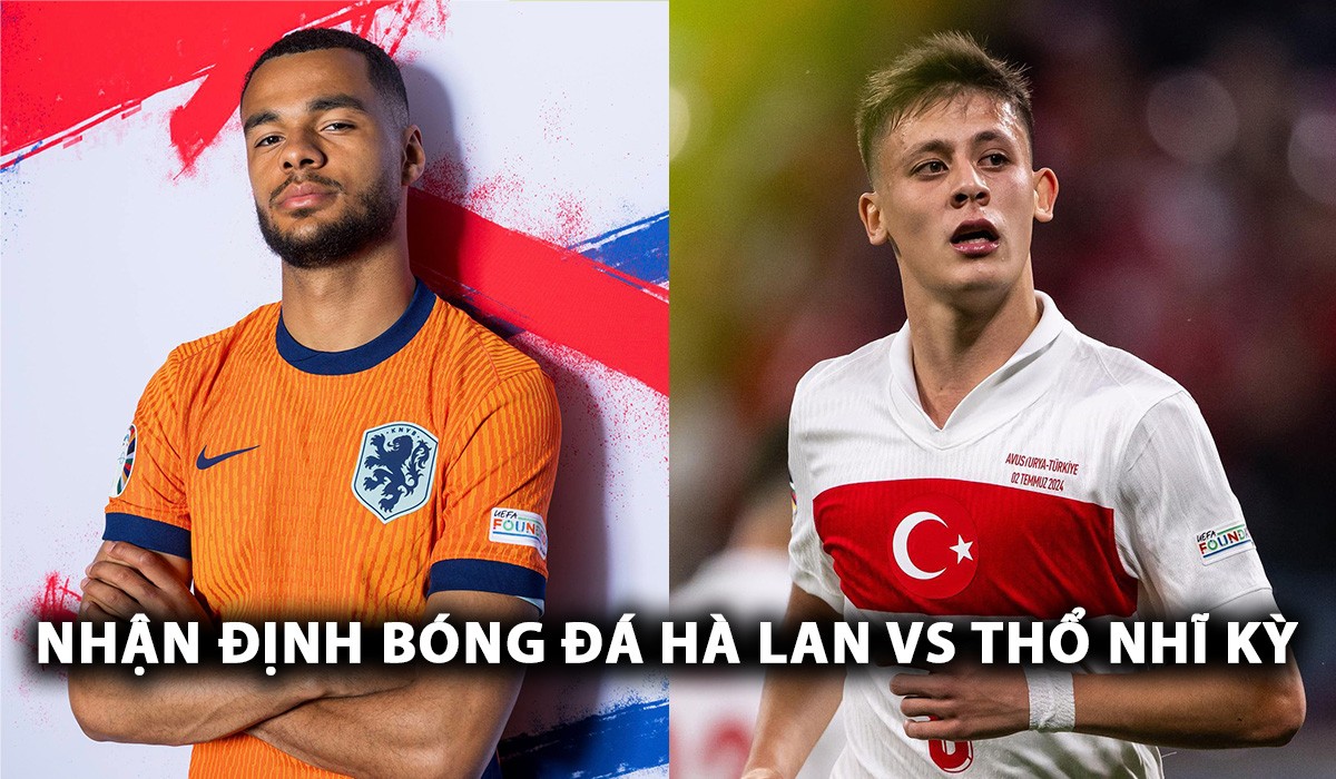 Nhận định bóng đá Hà Lan vs Thổ Nhĩ Kỳ - Tứ kết EURO 2024: Trận cầu bùng nổ, ‘Lốc da cam’ vào bán kết?