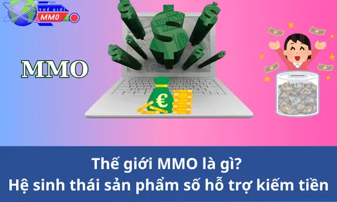 Thế giới MMO là gì? Hệ sinh thái sản phẩm số hỗ trợ kiếm tiền Online