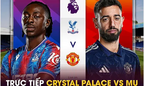 Xem trực tiếp bóng đá Crystal Palace vs MU ở đâu, kênh nào? Link xem trực tiếp Ngoại hạng Anh FULLHD