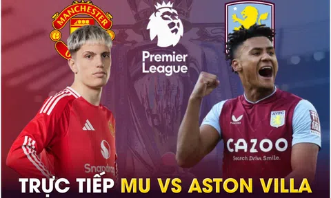 Xem trực tiếp bóng đá MU vs Aston Villa ở đâu, kênh nào? Link xem trực tiếp Man Utd Ngoại hạng Anh