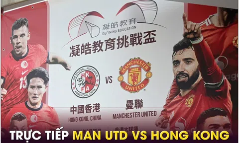 Trực tiếp bóng đá MU vs Hong Kong, 19h ngày 30/5 - Link xem trực tiếp Man Utd giao hữu FULL HD