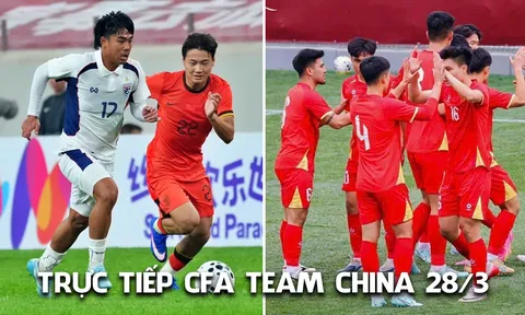 Xem trực tiếp CFA Team China 2026 ngày 28/3 ở đâu, kênh nào? Trực tiếp U23 Việt Nam vs U23 Thái Lan