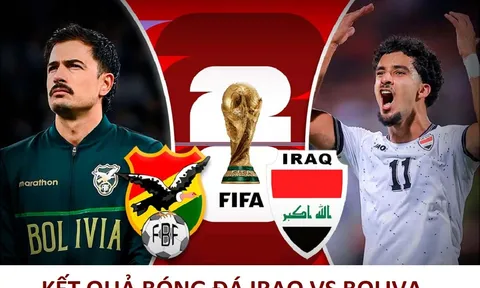 Kết quả bóng đá Iraq vs Bolivia - Vòng loại World Cup 2026 liên lục địa: Đại diện châu Á gây địa chấn