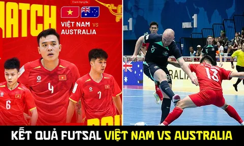 Kết quả, tỷ số Futsal Việt Nam vs Australia - ASEAN Cup 2026: Chiến thắng khiến cả ĐNÁ ngả mũ?