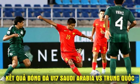 Kết quả bóng đá U17 Saudi Arabia vs U17 Trung Quốc 0h 16/5: U17 Việt Nam xác định đối thủ ở bán kết?