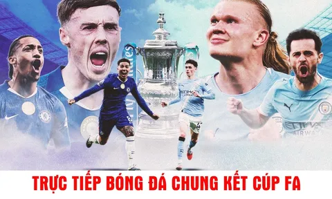 Xem trực tiếp bóng đá Chelsea vs Man City ở đâu, kênh nào? Link xem trực tiếp Chung kết Cúp FA 16/5