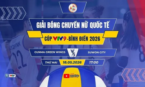 VTV trực tiếp bóng chuyền Cúp VTV9 - Bình Điền 2026 hôm nay 18/5: Hà Nội Gunma Green Wings vs Suwon