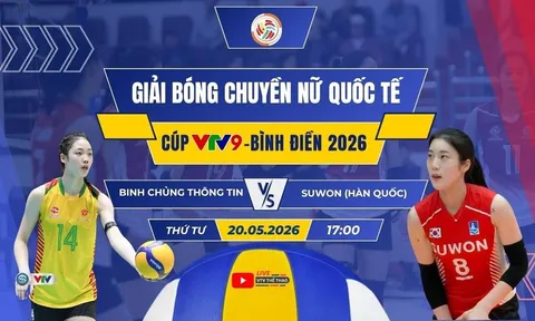 VTV trực tiếp bóng chuyền Cúp VTV9 Bình Điền 2026 hôm nay 20/5: Binh Chủng Thông Tin vs Suwon