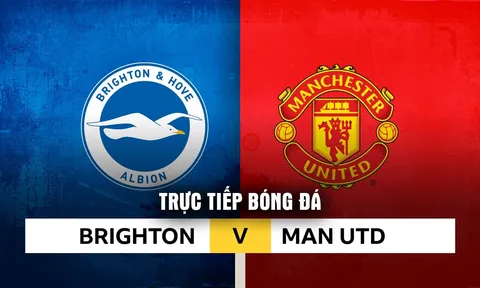 Trực tiếp bóng đá Brighton vs Man Utd 22h ngày 24/5 - Bruno Fernandes lập siêu kỷ lục Ngoại hạng Anh?