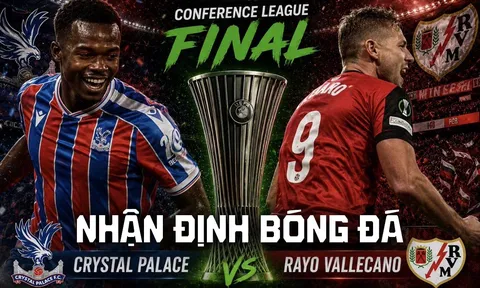 Nhận định bóng đá Crystal Palace vs Rayo Vallecano Chung kết Cúp C3 châu Âu: Ngoại hạng Anh đại thắng?