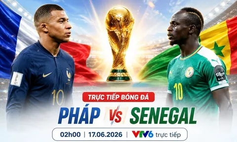 VTV trực tiếp bóng đá Pháp vs Senegal - Cập nhật link xem trực tiếp World Cup 2026 hôm nay 17/6
