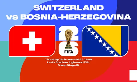 Nhận định, dự đoán tỉ số Thụy Sĩ vs Bosnia, 02h00 ngày 19/6 - World Cup 2026: Đại chiến bảng B