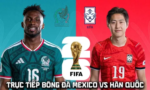 VTV trực tiếp bóng đá Mexico vs Hàn Quốc 8h ngày 19/6 - Link xem trực tiếp World Cup 2026 hôm nay