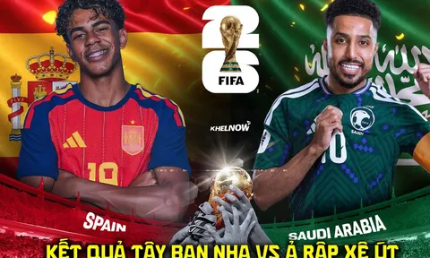 Kết quả, tỷ số Tây Ban Nha vs Ả rập Xê út - World Cup 2026: Lamine Yamal nhấn chìm ông lớn châu Á?