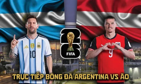 VTV trực tiếp bóng đá Argentina vs Áo 0h ngày 23/6 - Link xem trực tiếp World Cup 2026 hôm nay
