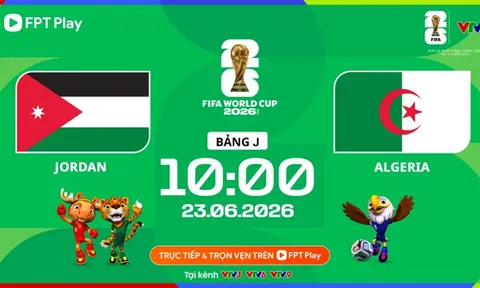 Trực tiếp bóng đá Jordan vs Algeria, 10h ngày 23/6 - Link xem trực tiếp World Cup 2026 trên VTV6 HD