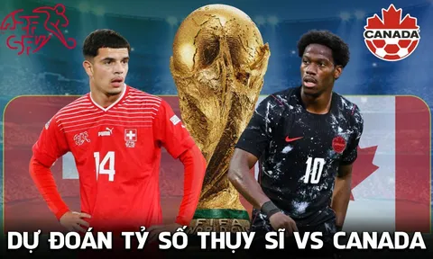 Dự đoán tỷ số Thụy Sĩ vs Canada 2h00 ngày 25/6 - Nhận định bóng đá World Cup 2026 hôm nay
