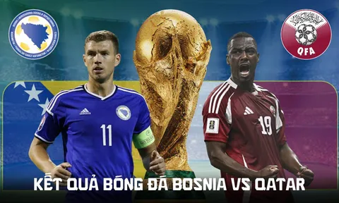 KẾT QUẢ, TỶ SỐ Bosnia vs Qatar hôm nay 25/6 - World Cup 2026: Gã khổng lồ châu Á tạo địa chấn?