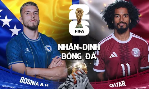 Nhận định bóng đá Bosnia vs Qatar 2h00 ngày 25/6 - World Cup 2026: ĐKVĐ châu Á tạo địa chấn?