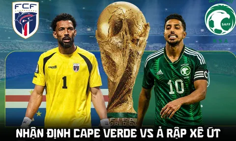 Nhận định bóng đá Cape Verde vs Ả rập Xê út, 7h ngày 27/6 - World Cup 2026: Địa chấn xuất hiện?