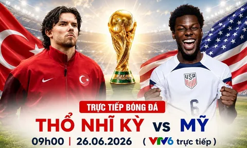 VTV trực tiếp bóng đá Thổ Nhĩ Kỳ vs Mỹ - Link xem trực tiếp World Cup 2026 hôm nay 26/6