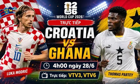 VTV trực tiếp bóng đá Croatia vs Ghana - Link xem trực tiếp World Cup 2026 hôm nay 28/6 trên VTV3