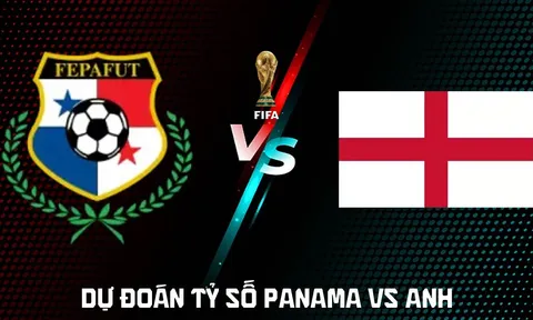 Dự đoán tỷ số Panama vs Anh, 4h ngày 27/6 - Nhận định bóng đá World Cup 2026 hôm nay