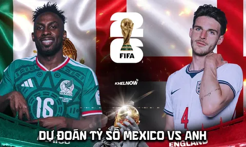 Dự đoán tỷ số Mexico vs Anh 7h ngày 6/7 - Nhận định bóng đá World Cup 2026 hôm nay