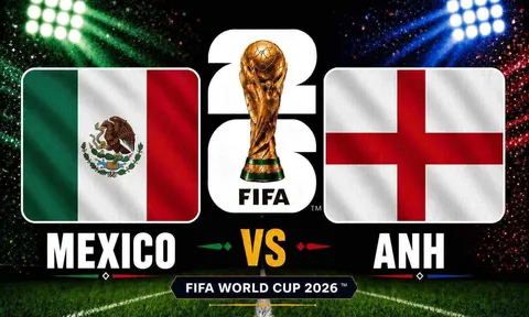 Dự đoán kết quả, tỷ số Mexico vs Anh - World Cup 2026: Siêu máy tính nhận định bóng đá hôm nay 6/7
