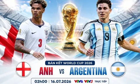 VTV trực tiếp bóng đá Anh vs Argentina - Link xem trực tiếp World Cup 2026 hôm nay 16/7 trên VTV3