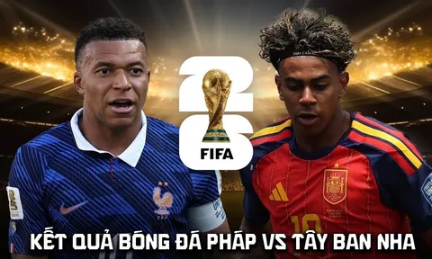 Kết quả bóng đá Pháp vs Tây Ban Nha hôm nay 15/6 - Bán kết World Cup 2026: Yamal đi vào lịch sử?