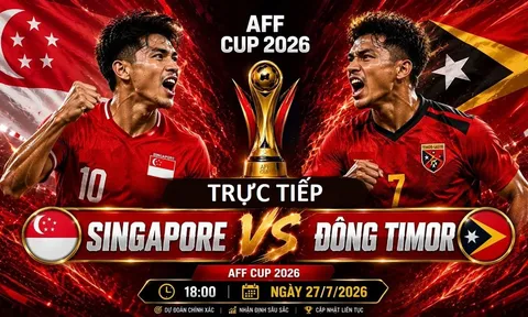 VTV trực tiếp bóng đá Singapore vs Timor Leste - Link xem trực tiếp AFF Cup 2026 hôm nay 27/7 trên VTV6