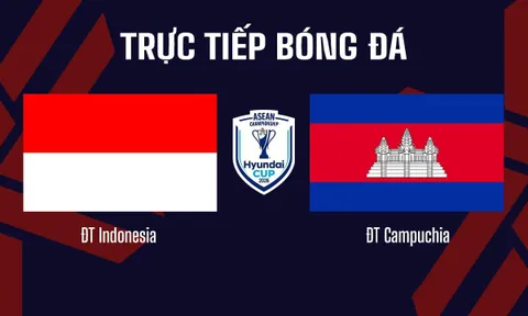 TRỰC TIẾP bóng đá Indonesia vs Campuchia, 20h30 ngày 27/7 - VTV6 trực tiếp AFF Cup 2026 hôm nay