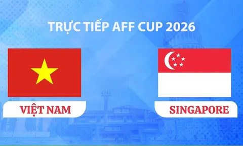VTV3, VTV6 TRỰC TIẾP bóng đá Việt Nam vs Singapore hôm nay 31/7 - Link xem trực tiếp AFF Cup 2026 mới nhất