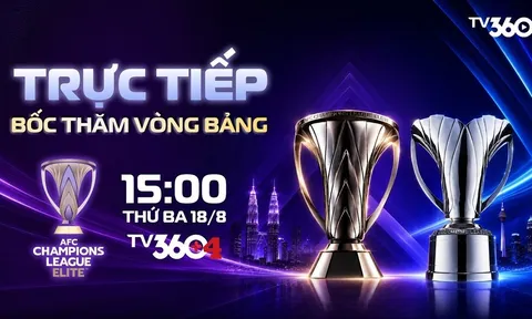 TV360 trực tiếp Lễ bốc thăm chia bảng AFC Champions League Elite 2026/27: CAHN gặp đối thủ cực mạnh?