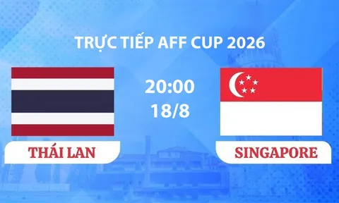 VTV6, VTV3 TRỰC TIẾP bóng đá Thái Lan vs Singapore hôm nay 18/8 - Link xem trực tiếp AFF Cup 2026 mới nhất