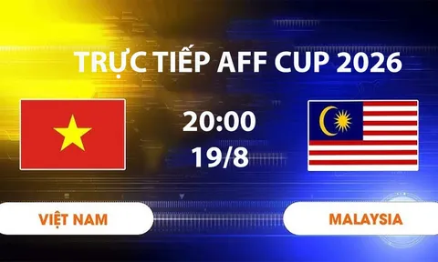 VTV6, VTV3 TRỰC TIẾP bóng đá Việt Nam vs Malaysia hôm nay 19/8 - Link xem trực tiếp AFF Cup 2026 mới nhất