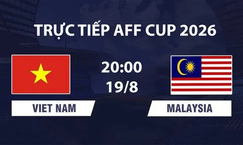 VTV6, VTVGo TRỰC TIẾP bóng đá Việt Nam vs Malaysia hôm nay 19/8 - Link xem trực tiếp AFF Cup 2026 mới nhất
