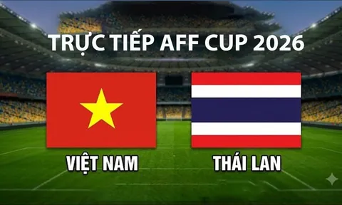 Link xem TRỰC TIẾP bóng đá Việt Nam vs Thái Lan hôm nay 26/8 - VTV6, VTVGo trực tiếp AFF Cup 2026