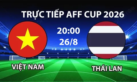 VTV6, VTV5 TRỰC TIẾP bóng đá Việt Nam vs Thái Lan hôm nay 26/8 - Link xem trực tiếp AFF Cup 2026 mới nhất
