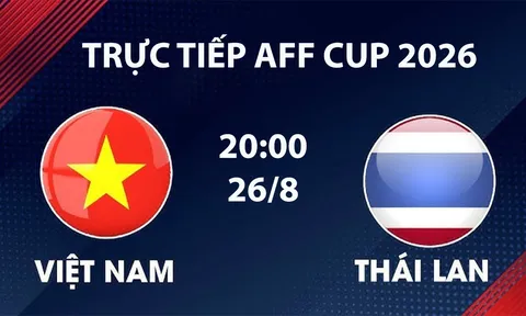 VTV6, VTVGo TRỰC TIẾP bóng đá Việt Nam vs Thái Lan hôm nay 26/8 - Link xem trực tiếp AFF Cup 2026 mới nhất