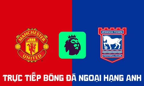 Xem trực tiếp bóng đá MU vs Ipswich ở đâu, kênh nào? FPT trực tiếp Ngoại hạng Anh hôm nay 30/8