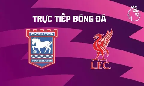 Xem trực tiếp bóng đá Ipswich Town vs Liverpool ở đâu, kênh nào? FPT trực tiếp bóng đá Ngoại hạng Anh hôm nay