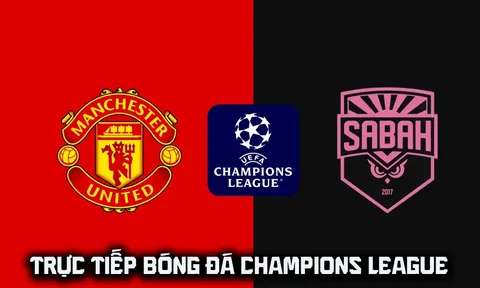 Xem trực tiếp bóng đá MU vs Sabah ở đâu, kênh nào? Link xem trực tiếp Champions League - Cúp C1 hôm nay