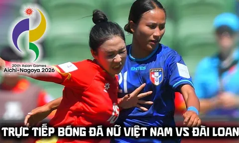 VTV trực tiếp bóng đá nữ ASIAD 2026 - Link xem trực tiếp ĐT nữ Việt Nam vs ĐT nữ Đài Loan hôm nay