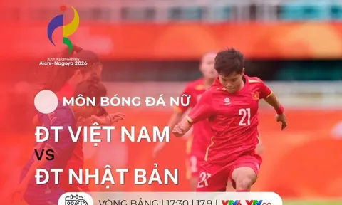 VTV trực tiếp bóng đá nữ ASIAD 2026 hôm nay 17/9 - Link xem trực tiếp Việt Nam vs Nhật Bản trên VTV6