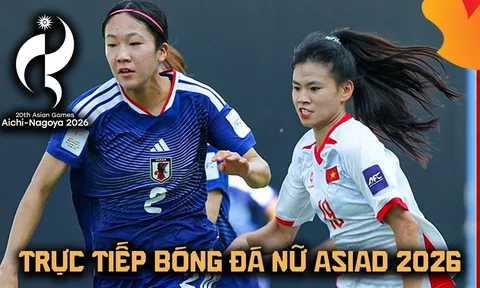 Xem trực tiếp bóng đá nữ Việt Nam vs Nhật Bản ở đâu, kênh nào? Link trực tiếp bóng đá nữ ASIAD 2026 hôm nay
