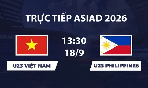 VTV6, VTV3 TRỰC TIẾP bóng đá U23 Việt Nam vs U23 Philippines hôm nay 18/9 - Link xem trực tiếp ASIAD 2026 mới nhất